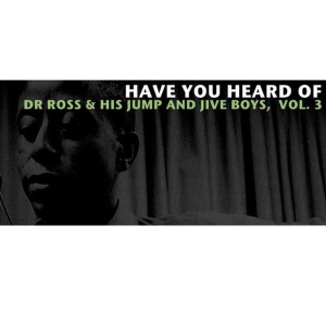 อัลบัม Have You Heard of Dr Ross & His Jump and Jive Boys, Vol. 3 ศิลปิน Dr Ross & His Jump And Jive Boys
