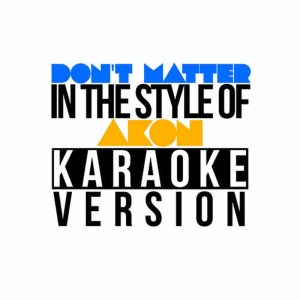 收聽Karaoke - Ameritz的Don't Matter (In the Style of Akon) [Karaoke Version]歌詞歌曲