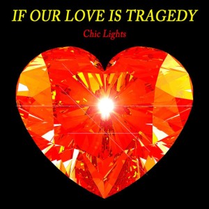 Chic Lights的專輯If Our Love Is Tragedy