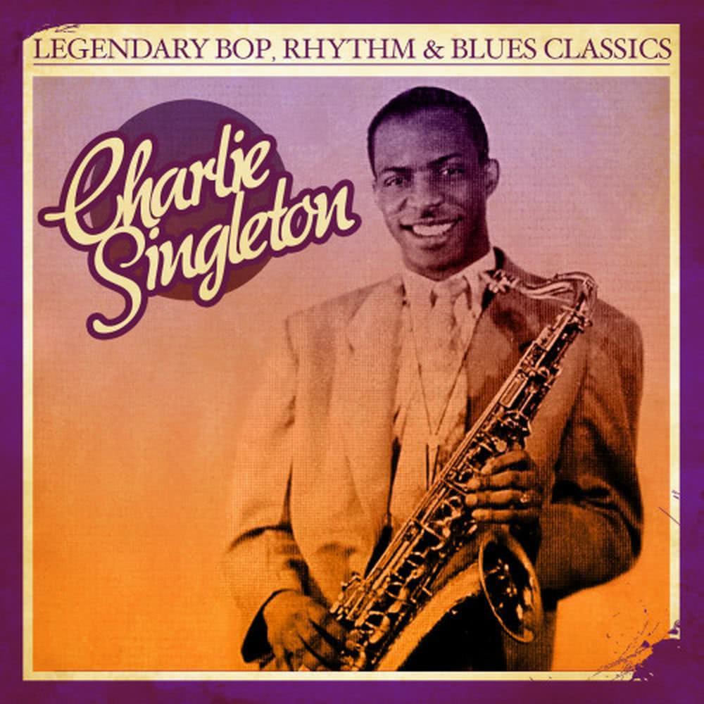 Legendary Bop Rhythm & Blues Classics: Charlie Singleton (Digitally Remastered)