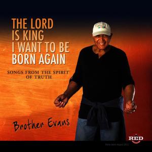 ดาวน์โหลดและฟังเพลง The Lord Is King I Want to Be Born Again พร้อมเนื้อเพลงจาก Brother Evans