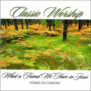 อัลบัม What A Friend We Have In Jesus - Hymns Of Comfort from the Classic Worship series ศิลปิน Classic Worship
