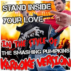 ดาวน์โหลดและฟังเพลง Stand Inside Your Love (In the Style of The Smashing Pumpkins) (Karaoke Version) พร้อมเนื้อเพลงจาก Ameritz - Karaoke