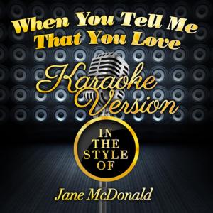 ดาวน์โหลดและฟังเพลง When You Tell Me That You Love (In the Style of Jane Mcdonald) (Karaoke Version) พร้อมเนื้อเพลงจาก Karaoke - Ameritz