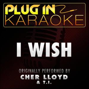 收聽Plug In Karaoke的I Wish (Originally Performed by Cher Lloyd & T.I.) (Karaoke with Backing Vocal Versio)歌詞歌曲