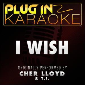 ดาวน์โหลดและฟังเพลง I Wish (Originally Performed by Cher Lloyd & T.I.) (Karaoke with Backing Vocal Versio) พร้อมเนื้อเพลงจาก Plug In Karaoke