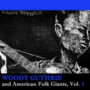 Woodie Guthrie的專輯Woodie Guthrie and American Folk Giants, Vol. 3