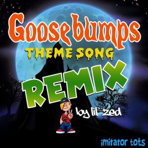 ดาวน์โหลดและฟังเพลง Goosebumps Theme Song (Lil' Zed Remix) พร้อมเนื้อเพลงจาก Imitator Tots
