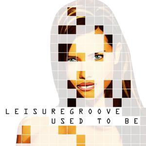 ดาวน์โหลดและฟังเพลง Used to Be (LeisureGroove Electro Mix) พร้อมเนื้อเพลงจาก LeisureGroove