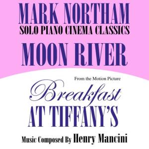 收聽Mark Northam的Moon River- Solo Piano Cinema Classics- From the Motion Picture "Breakfast At Tiffany's"歌詞歌曲