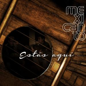 อัลบัม Estás Aquí ศิลปิน Mexicanto