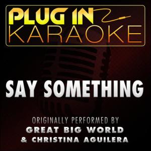 อัลบัม Say Something (Originally Performed by Great Big World & Christina Aguilera) [Karaoke Version] ศิลปิน Plug In Karaoke