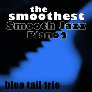 อัลบัม The Smoothest Smooth Jazz Piano 2 ศิลปิน Blue Tail Trio