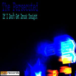 收聽The Persecuted的If I Don't Get Drunk Tonight歌詞歌曲