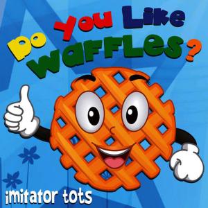 ดาวน์โหลดและฟังเพลง Do You Like Waffles? พร้อมเนื้อเพลงจาก Imitator Tots