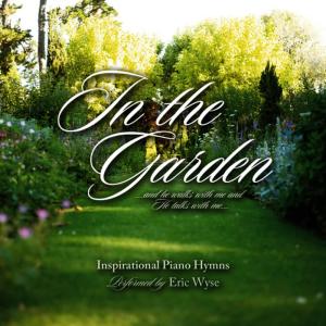 อัลบัม In The Garden - Inspirational Piano Hymns ศิลปิน Eric Wyse
