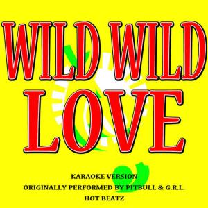 ดาวน์โหลดและฟังเพลง Wild Wild Love (Originally Performed by Pitbull & G.R.L.)(Karaoke Version) (伴奏) พร้อมเนื้อเพลงจาก Hot Beatz