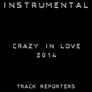 ดาวน์โหลดและฟังเพลง Crazy in Love 2014 (Backing Track Instrumental Version) พร้อมเนื้อเพลงจาก Tracks Reporter