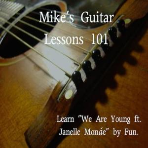 收聽Mike's Guitar Lessons 101的Learn _We Are Young ft. Janelle Monáe by_ Fun._歌詞歌曲