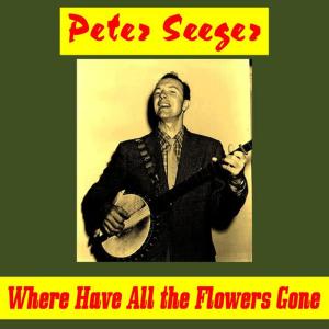 收聽Pete Seeger的Where Have All the Flowers Gone歌詞歌曲