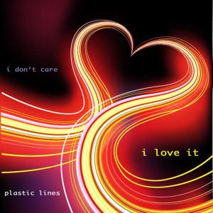 Plastic Lines的專輯I Don't Care I Love It