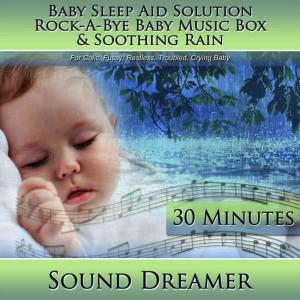 收聽Sound Dreamer的Rock-a-Bye Baby Music Box & Soothing Rain (Baby Sleep Aid Solution) [For Colic, Fussy, Restless, Troubled, Crying Baby] [30 Minutes]歌詞歌曲