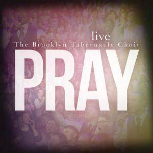 ดาวน์โหลดและฟังเพลง Pray พร้อมเนื้อเพลงจาก The Brooklyn Tabernacle Choir