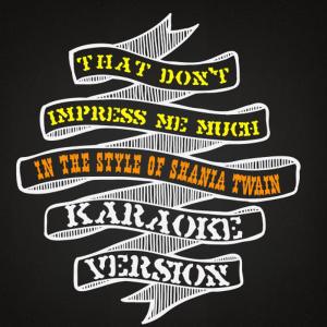 Karaoke - Ameritz的專輯That Don't Impress Me Much (In the Style of Shania Twain) [Karaoke Version] - Single