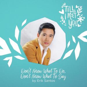 ดาวน์โหลดและฟังเพลง Don't Know What to Do, Don't Know What to Say พร้อมเนื้อเพลงจาก Erik Santos