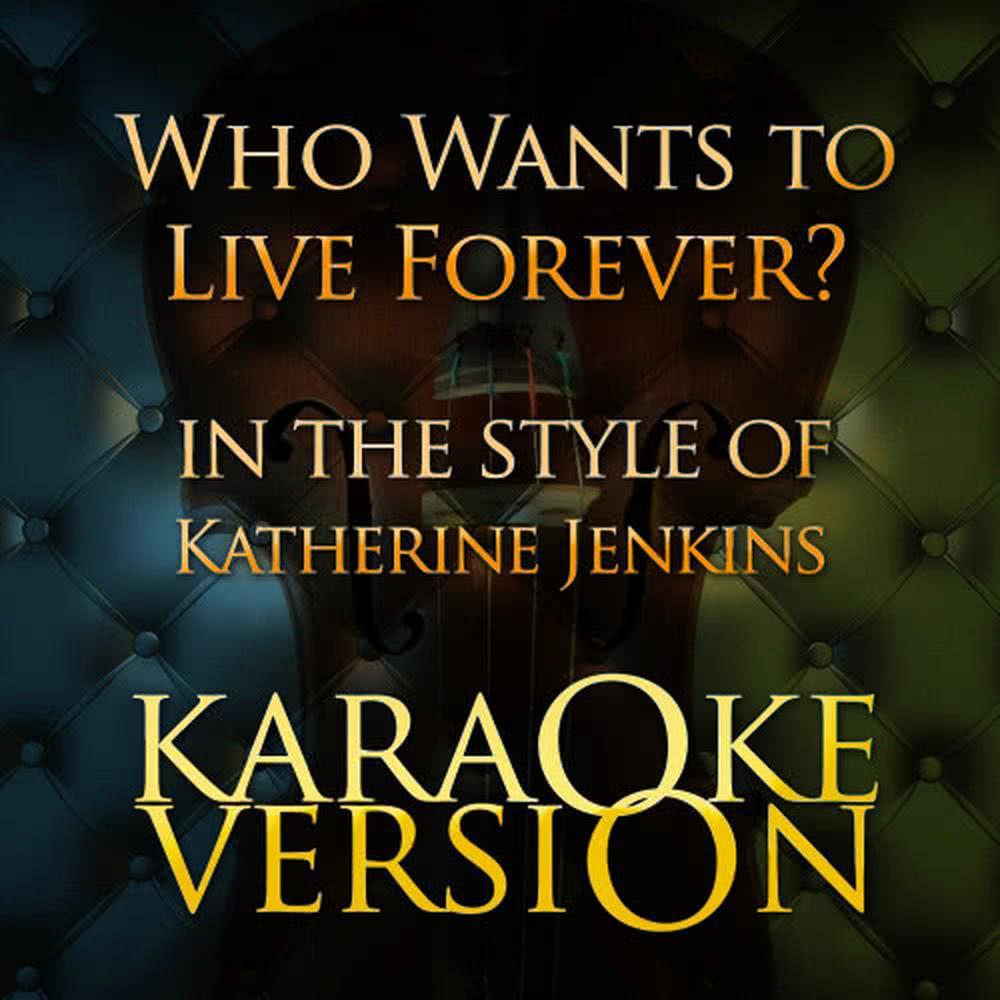 Who Wants to Live Forever? (In the Style of Katherine Jenkins) (Karaoke Version)