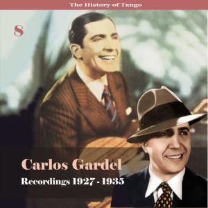 อัลบัม The History of Tango - Carlos Gardel Volume 8 / Recordings 1927 - 1935 ศิลปิน Carlos Gardel