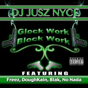 DJ Jusz Nyce的專輯Glock Work Block Work (feat. Freez, DoughKain, Blak & No Nada)