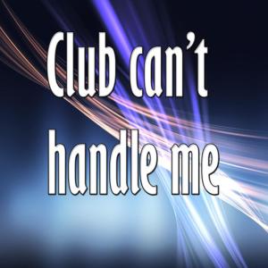 ดาวน์โหลดและฟังเพลง Club can't handle me พร้อมเนื้อเพลงจาก Unknown Artists