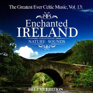 อัลบัม The Greatest Ever Celtic Music, Vol. 13: Enchanted Ireland - Enhanced with Nature Sounds (Deluxe Edition) ศิลปิน Global Journey