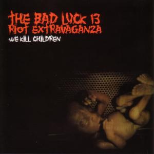 Bad Luck 13 Riot Extravaganza的專輯We Kill Children