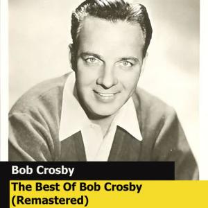 อัลบัม The Best Of Bob Crosby (Remastered) ศิลปิน Bob Crosby and the Bobcats