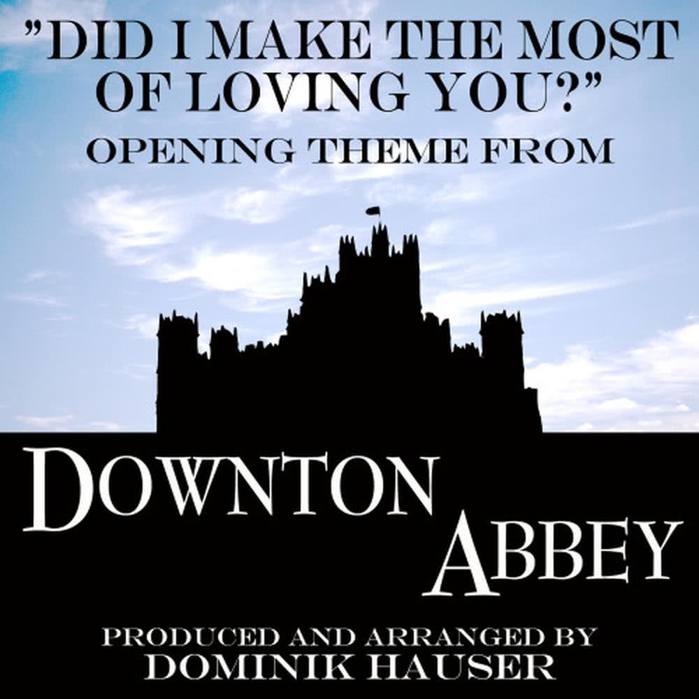 Did I Make the Most of Loving You (From "Downton Abbey")