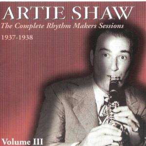 อัลบัม The Complete Rhythm Makers Sessions 1937 - 1938 - Volume 3 ศิลปิน Artie Shaw