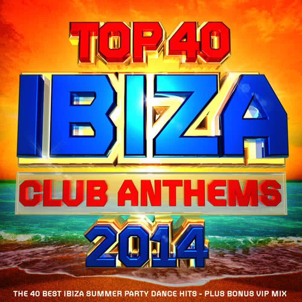 Top 40 Ibiza Club Anthems 2014 - The 40 Best Ibiza Summer Party Dance Hits - Plus Bonus Vip Mix