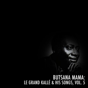 อัลบัม Butsana Mama: Le Grand Kallé & His Songs, Vol. 5 ศิลปิน Le Grand Kallé