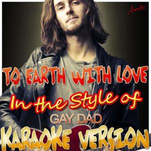 ดาวน์โหลดและฟังเพลง To Earth With Love (In The Style Of Gay Dad) (Karaoke Version) พร้อมเนื้อเพลงจาก Ameritz - Karaoke