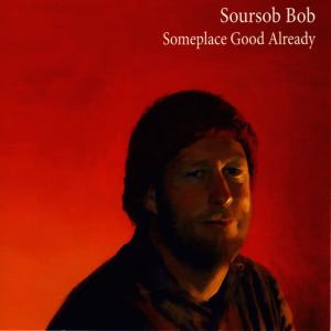 收聽Soursob Bob的Someplace Good Already歌詞歌曲