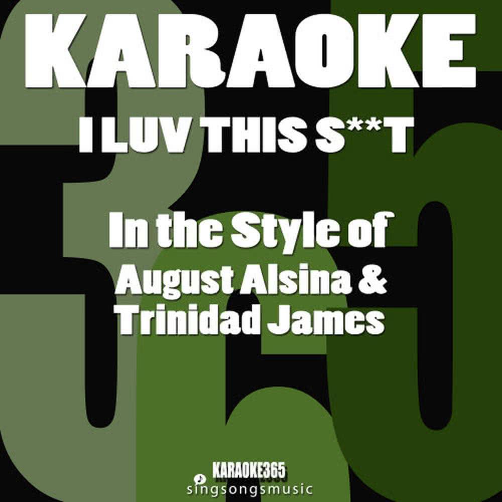 I Luv This S**t (In the Style of August Alsina & Trinidad James) (Karaoke Instrumental Version)