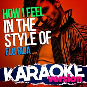 Ameritz Top Tracks的專輯How I Feel (In the Style of Flo Rida) [Karaoke Version]