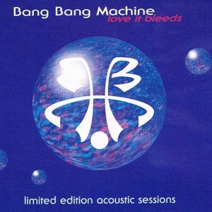 Bang Bang Machine的專輯Love It Bleeds - Limited Edition Acoustic Sessions