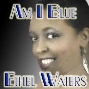 ดาวน์โหลดและฟังเพลง Am I Blue พร้อมเนื้อเพลงจาก Ethel Waters