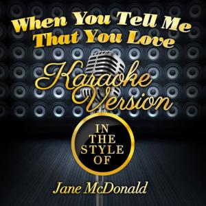收聽Karaoke - Ameritz的When You Tell Me That You Love (In the Style of Jane Mcdonald) (Karaoke Version)歌詞歌曲