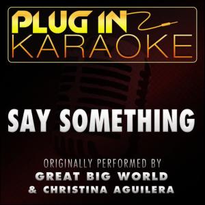 收聽Plug In Karaoke的Say Something (Originally Performed by Great Big World & Christina Aguilera) (Karaoke with Backing Vocal Versio)歌詞歌曲