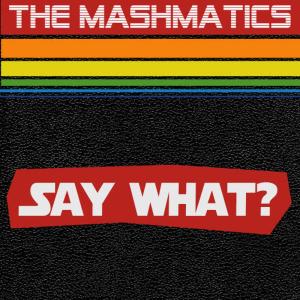 The Mashmatics的專輯Say What?