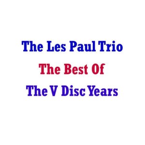 Les Paul Trio的專輯Best Of The V Disc Years
